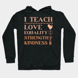 I Teach Love Equality Strength Kindness Hoodie